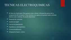 TECNICAS ELECTROQUIMICAS
Se basa en el principio fisicoquímico para obtener información acerca de la  
composición de la mat