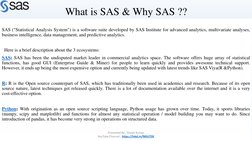 What is SAS & Why SAS ??
SAS ("Statistical Analysis System") is a software suite developed by SAS Institute for advanced anal