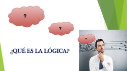 ¿QUÉ ES LA LÓGICA?
?
?
?
