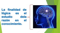La
finalidad
de
lógica
es
el
estudio
dela
razón
en
el
conocimiento.
