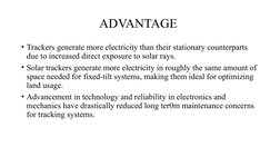 ADVANTAGE 
• Trackers generate more electricity than their stationary counterparts 
due to increased direct exposure to solar