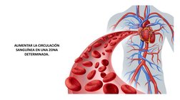 AUMENTAR LA CIRCULACIÓN 
SANGUÍNEA EN UNA ZONA 
DETERMINADA.
