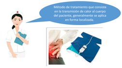 Método de tratamiento que consiste 
en la transmisión de calor al cuerpo 
del paciente, generalmente se aplica 
en forma loca