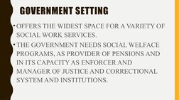 GOVERNMENT SETTING
•OFFERS THE WIDEST SPACE FOR A VARIETY OF 
SOCIAL WORK SERVICES.
•THE GOVERNMENT NEEDS SOCIAL WELFACE 
PRO