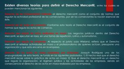 Existen diversas teorías para definir el Derecho Mercantil, entre las cuales se
pueden mencionar las siguientes:
Derecho de l
