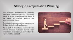 Strategic Compensation Planning
The strategic compensation planning 
otherwise called the process of looking 
ahead at what a
