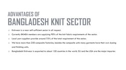 o
Knitwear is a near self-sufficient sector in all respect. 
o
Currently BKMEA members are supplying 90% of the knit fabric r