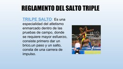 TRILPE SALTO: Es una 
especialidad del atletismo 
enmarcado dentro de las 
pruebas de campo, donde 
se requiere mayor esfuerz