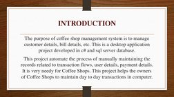 INTRODUCTION
The purpose of coffee shop management system is to manage 
customer details, bill details, etc. This is a deskto