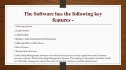 The Software has the following key 
features -
1.Ordering System
2.Login System
3.Admin Panel
4.Displays total Cash and Card
