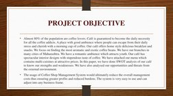 PROJECT OBJECTIVE
•
Almost 80% of the population are coffee lovers. Café is guaranteed to become the daily necessity 
for all