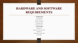 HARDWARE AND SOFTWARE 
REQUIREMENTS
•
HARDWARE :-
✓4-8 GB RAM
✓Intel i3 Processor
✓Internet Connection
✓Hard Disk 1TB
✓Keyboa