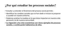 ¿Por qué estudiar los procesos sociales?
• Estudiar y entender el fenómeno del proceso social permite:
- Identificar los camb