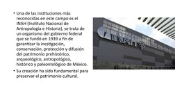• Una de las instituciones más 
reconocidas en este campo es el 
INAH (Instituto Nacional de 
Antropología e Historia), se tr