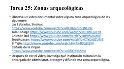 Tarea 25: Zonas arqueológicas
• Observa un video documental sobre alguna zona arqueológica de las 
siguientes: 
Las Labradas,