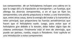 Los componentes de un helicópteros incluyen una cabina en la
que la carga útil y la tripulación se transportan ; un fuselaje,
