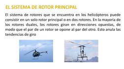El sistema de rotores que se encuentra en los helicópteros puede
consistir en un solo rotor principal o en dos rotores. En la