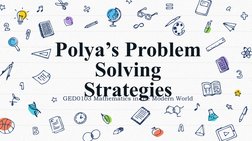 GED0103 Mathematics in the Modern World
 
Polya’s Problem 
Solving 
Strategies

