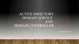 ACTIVE DIRECTORY 
DOMAIN SERVICE 
AND 
DOMAIN CONTROLLER
          RAJENDRA PAUDYAL
