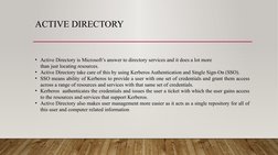 ACTIVE DIRECTORY
• Active Directory is Microsoft’s answer to directory services and it does a lot more 
    than just locatin