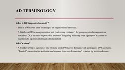 AD TERMINOLOGY
What is OU (organization unit) ?
• This is a Windows term referring to an organizational structure. 
• A Windo