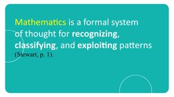 Mathematics is a formal system 
of thought for recognizing, 
classifying, and exploiting patterns 
(Stewart, p. 1).
