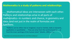 Mathematics is a study of patterns and relationships
      Mathematical ideas are interwoven with each other. 
Patterns and r