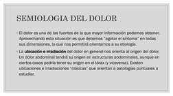 SEMIOLOGIA DEL DOLOR
◦El dolor es una de las fuentes de la que mayor información podemos obtener. 
Aprovechando esta situació
