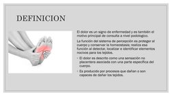 DEFINICION
El dolor es un signo de enfermedad y es también el 
motivo principal de consulta a nivel podologico.
La función de