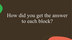 How did you get the answer 
to each block?
