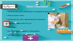 Intervenciones
• Valoración de la piel y otras fuentes en búsqueda de signos de alarma.
• Toma de signos vitales.
• Canalizac