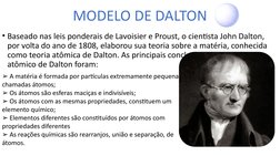 • Baseado nas leis ponderais de Lavoisier e Proust, o cientista John Dalton, 
por volta do ano de 1808, elaborou sua teoria s