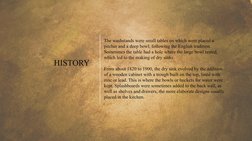 HISTORY
The washstands were small tables on which were placed a 
pitcher and a deep bowl, following the English tradition. 
S