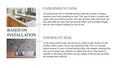 BASED ON 
INSTALLATION
An undermount sink is installed directly under the counter, creating a 
seamless look from countertop