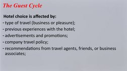The Guest Cycle
 Hotel choice is affected by: 
- type of travel (business or pleasure); 
- previous experiences with the hote
