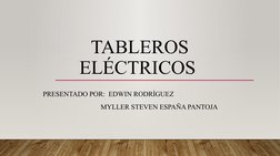 TABLEROS 
ELÉCTRICOS 
PRESENTADO POR:  EDWIN RODRÍGUEZ 
                                 MYLLER STEVEN ESPAÑA PANTOJA

