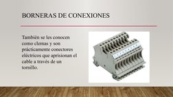 BORNERAS DE CONEXIONES
También se les conocen 
como clemas y son 
prácticamente conectores 
eléctricos que aprisionan el 
cab