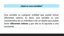 ¿Qué es una variable?
Una variable es cualquier entidad que puede tomar 
diferentes valores. Es decir, una variable es una 
c