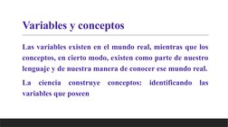 Variables y conceptos
 Las variables existen en el mundo real, mientras que los 
conceptos, en cierto modo, existen como part