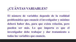 ¿CUÀNTAS VARIABLES?
 El número de variables depende de la realidad 
problemática que enuncie el investigador y mínimo 
deberá