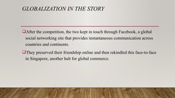 GLOBALIZATION IN THE STORY 
After the competition, the two kept in touch through Facebook, a global 
social networking site
