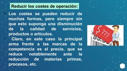 Los costes se pueden reducir de 
muchas formas, pero siempre sin 
que esto suponga una disminución 
de 
la 
calidad 
de 
ser