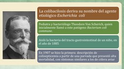La colibacilosis deriva su nombre del agente 
etiológico Escherichia coli
Pediatra y bacteriólogo Theodore Von Scherich, quie