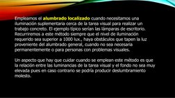 Empleamos el alumbrado localizado cuando necesitamos una 
iluminación suplementaria cerca de la tarea visual para realizar un