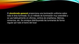 El alumbrado general proporciona una iluminación uniforme sobre 
toda el área iluminada. Es un método de iluminación muy exte