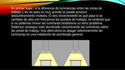 En primer lugar, si la diferencia de luminancias entre las zonas de 
trabajo y las de paso es muy grande se puede producir 
d