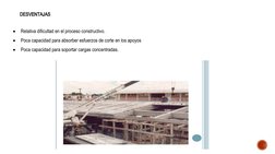 DESVENTAJAS

Relativa dificultad en el proceso constructivo. 

Poca capacidad para absorber esfuerzos de corte en los apoyo