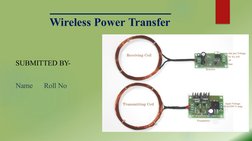 Wireless Power Transfer
SUBMITTED BY-
Name
Roll No
