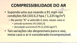 COMPRESSIBILIDADE DO AR
• Supondo uma asa voando a 91 mph nas 
condições ISA (1013,2 hpa / 1,225 kg/m³)
– No ponto “A” a velo