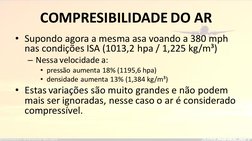 COMPRESIBILIDADE DO AR
• Supondo agora a mesma asa voando a 380 mph 
nas condições ISA (1013,2 hpa / 1,225 kg/m³)
– Nessa vel